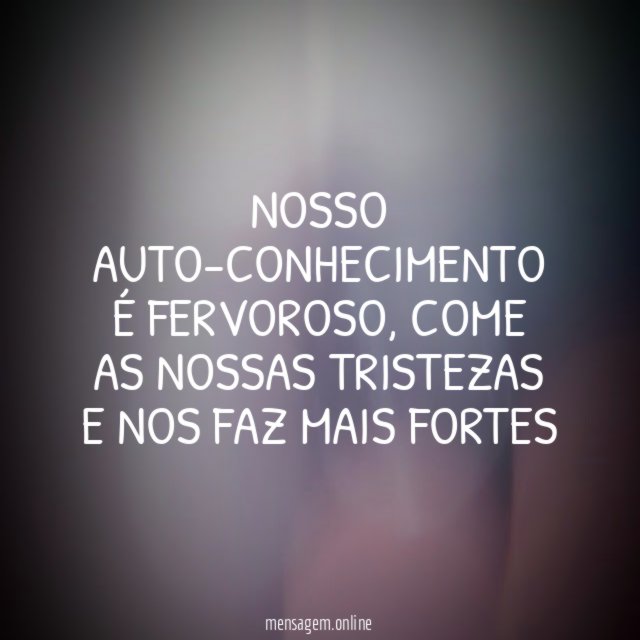 Nosso auto-conhecimento é fervoroso