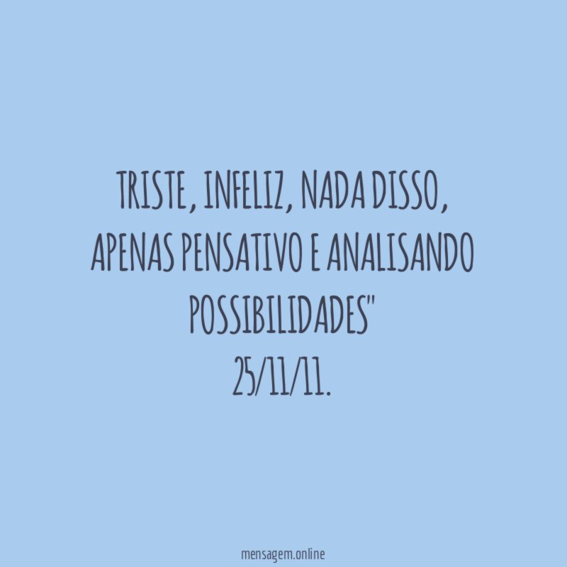 "Triste, infeliz, nada disso, apenas pensativo e analisando possibilidades"