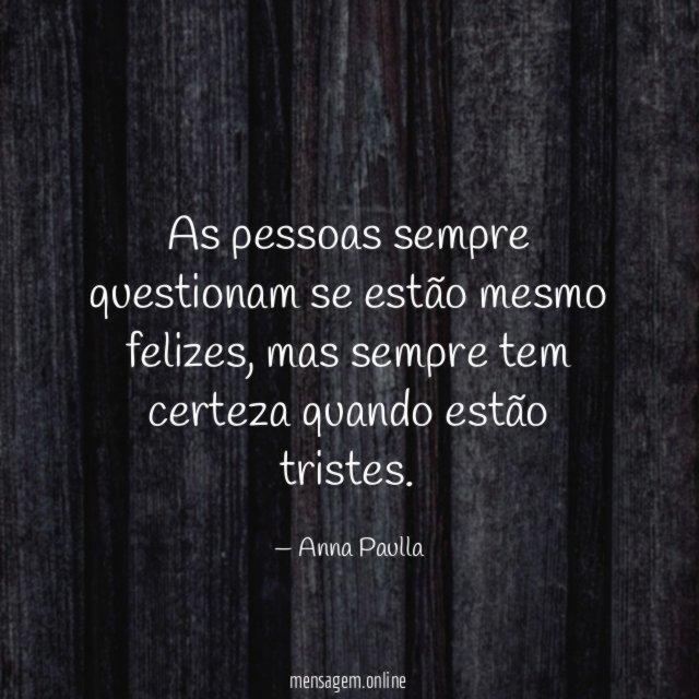 As pessoas sempre questionam se estão mesmo felizes
