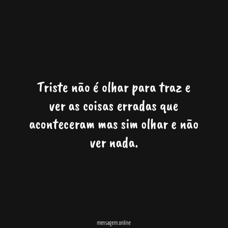 Triste não é olhar para traz e ver