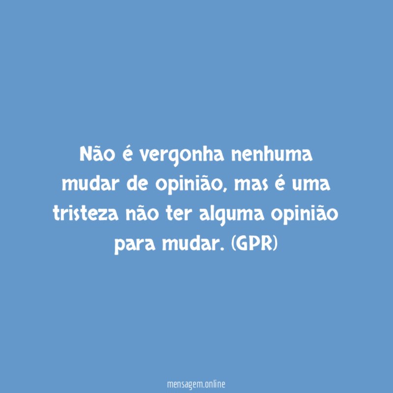 Não é vergonha nenhuma mudar de opinião