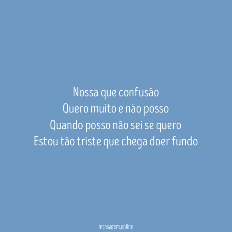 Nossa que confusão Quero muito e não posso Quando posso