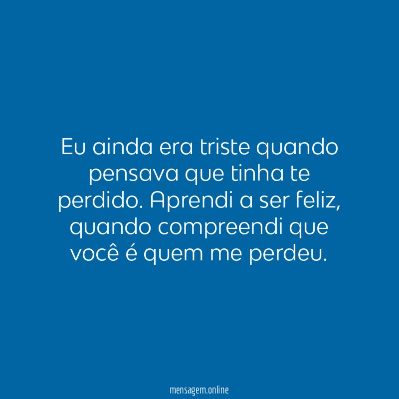 Eu ainda era triste quando pensava que tinha te perdido