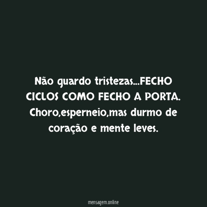 "Não guardo tristezas…FECHO CICLOS COMO FECHO A PORTA.