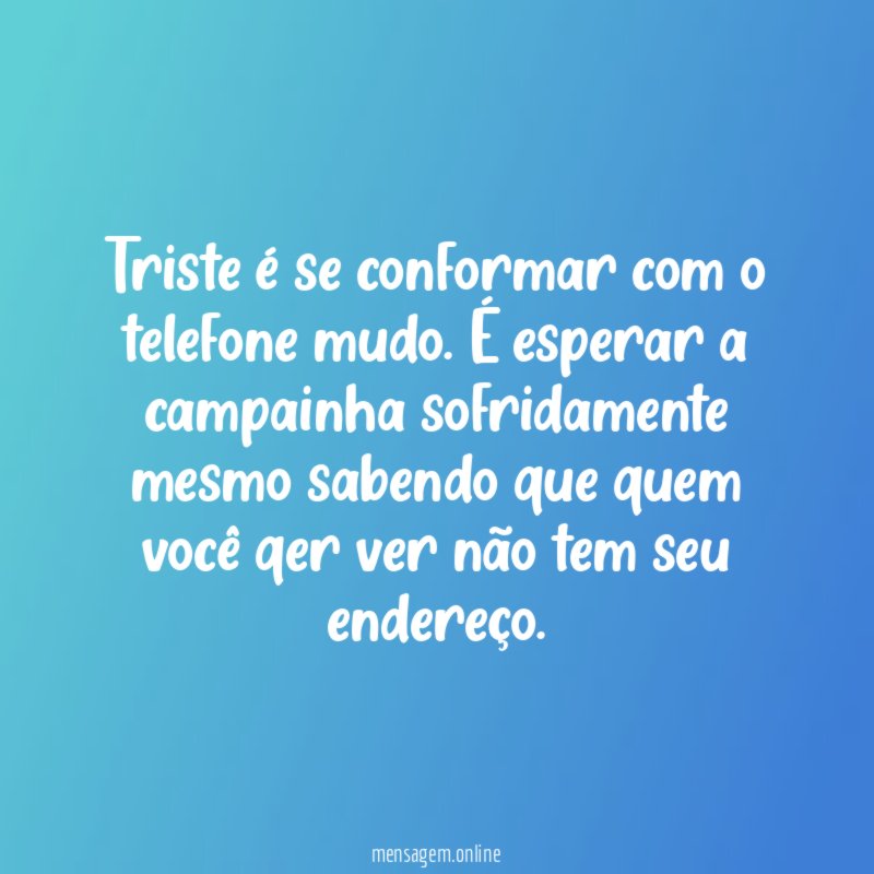 Triste é se conformar com o telefone mudo