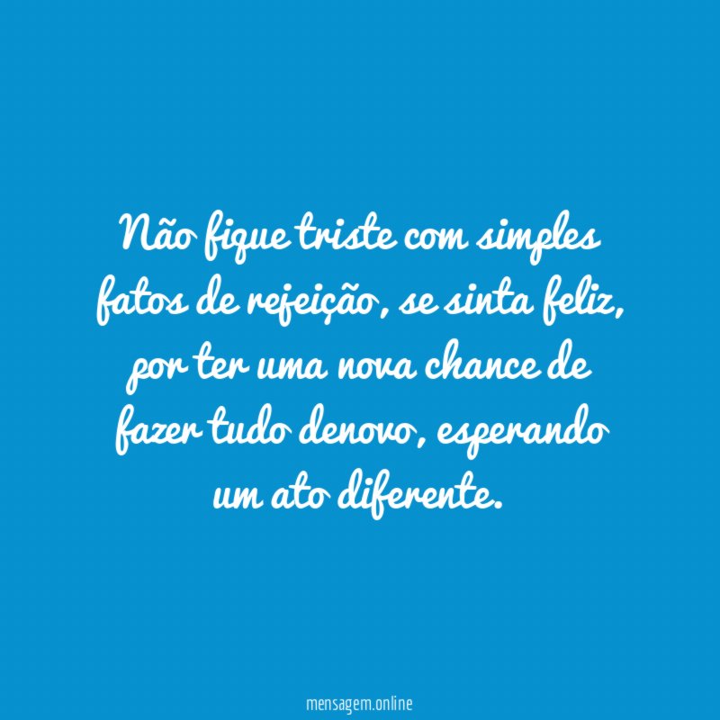 Não fique triste com simples fatos de rejeição