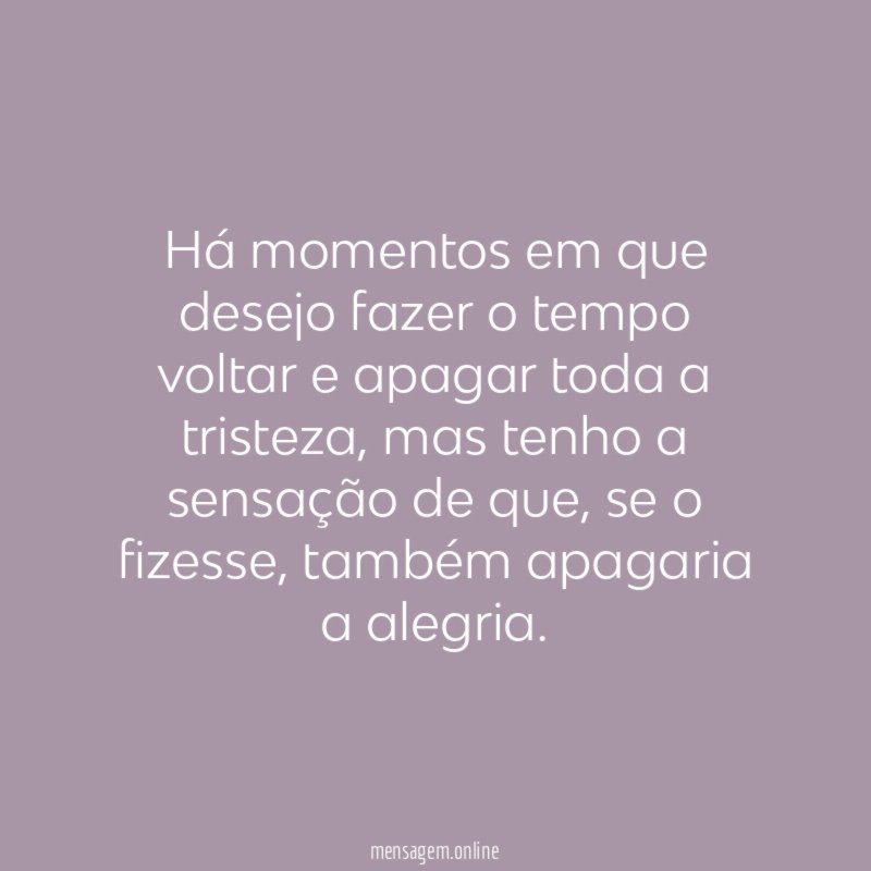 Há momentos em que desejo fazer o tempo