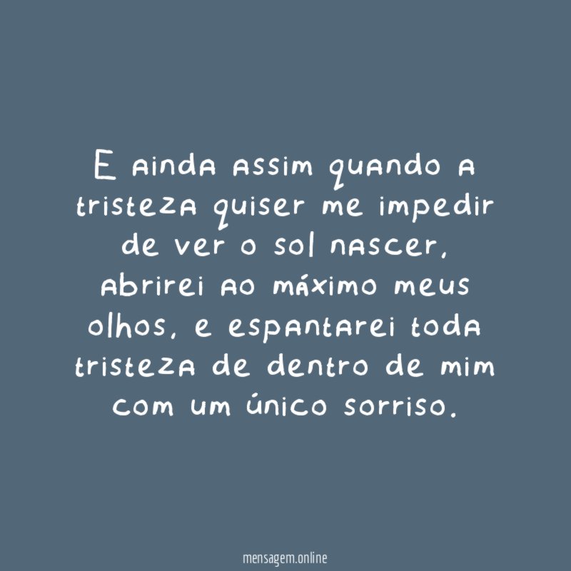 E ainda assim quando a tristeza quiser me