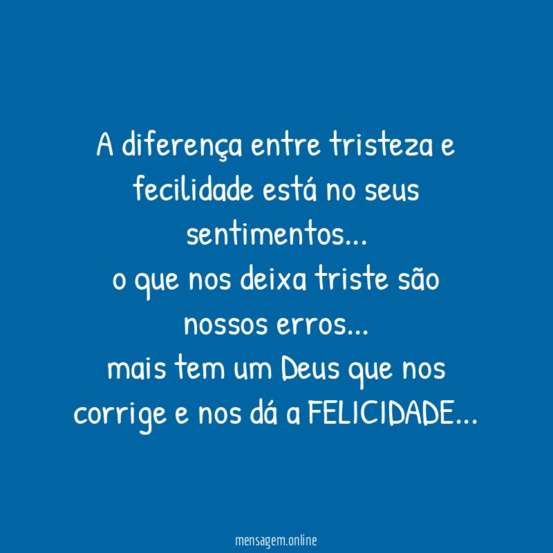A diferença entre tristeza e fecilidade está no seus sentimentos