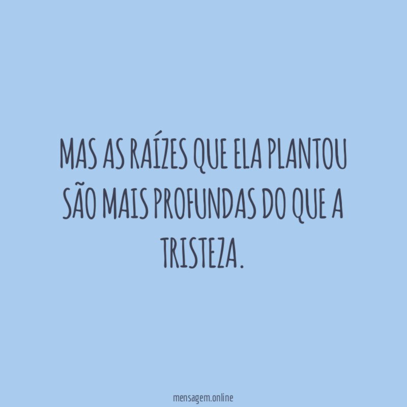 Mas as raízes que ela plantou são mais