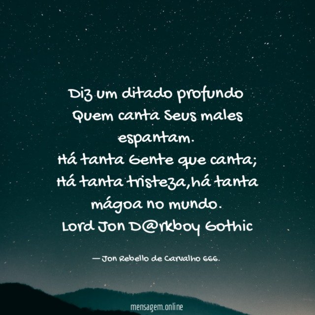 Diz um ditado profundo
Quem canta Seus males espantam.
Há tanta Gente que canta;
Há tanta tristeza,há tanta mágoa no mundo.