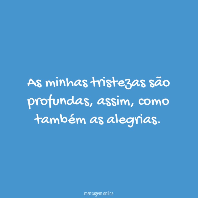 As minhas tristezas são profundas