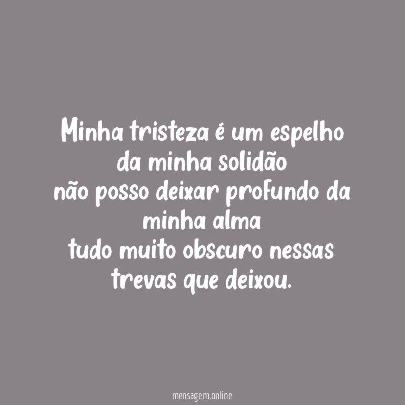 minha tristeza é um espelho da minha solidão não