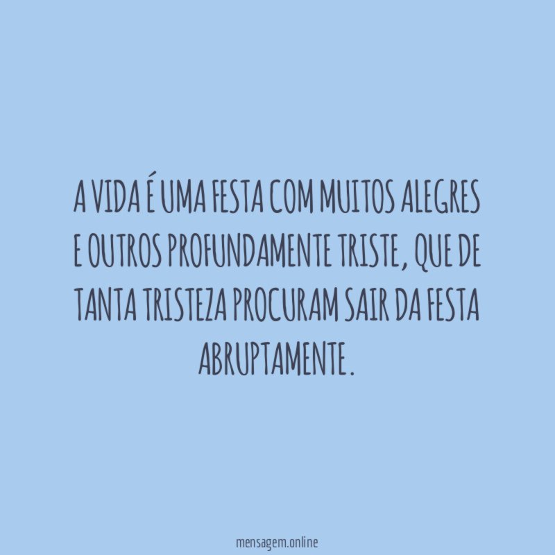 A vida é uma festa com muitos alegres e outros profundamente triste