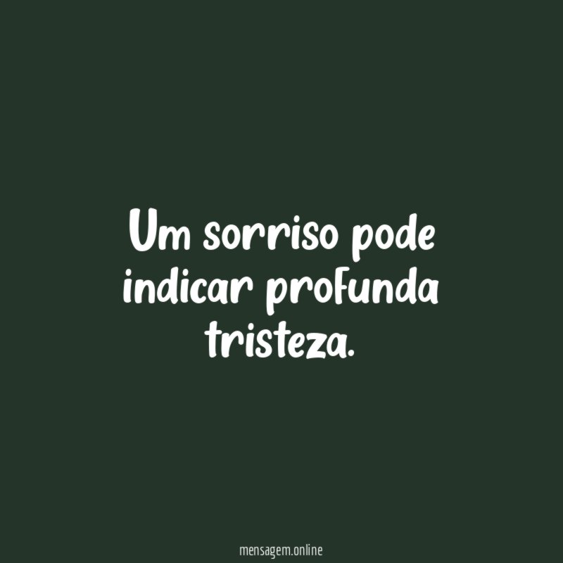 Um sorriso pode indicar profunda tristeza