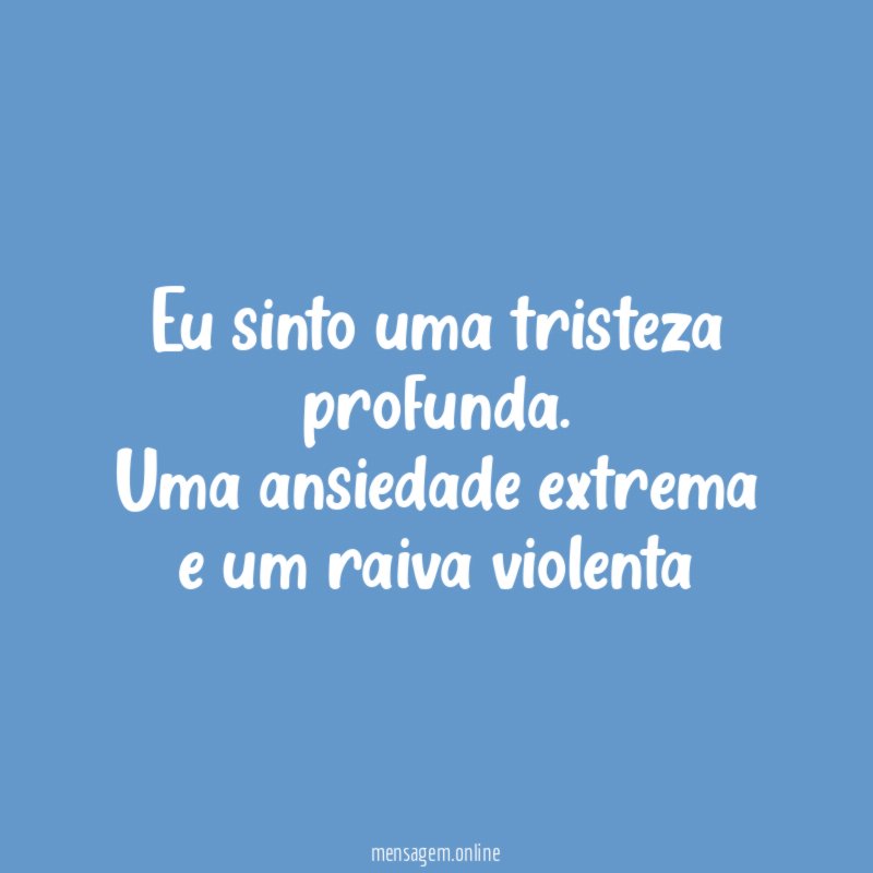 Eu sinto uma tristeza profunda