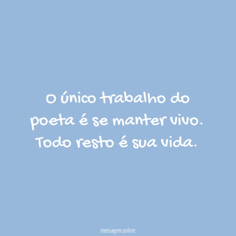 O único trabalho do poeta é se manter vivo