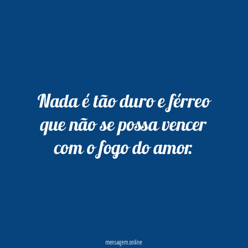 Nada é tão duro e férreo que não