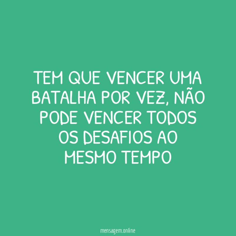 Tem que vencer uma batalha por vez