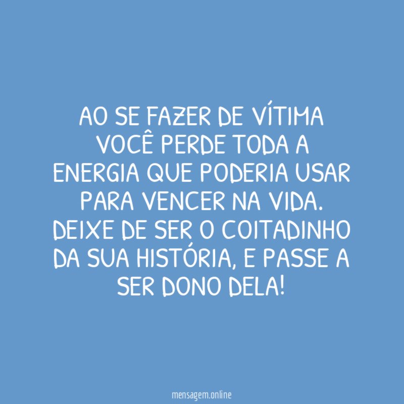 Ao se fazer de vítima você perde toda