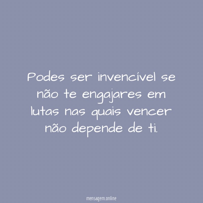 Podes ser invencível se não te engajares em lutas
