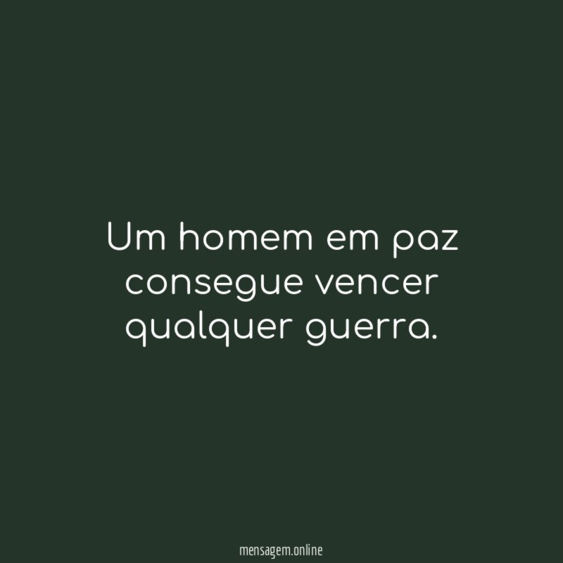Um homem em paz consegue vencer qualquer guerra