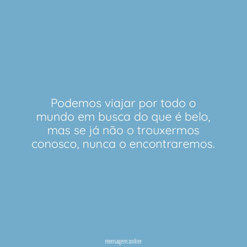 Podemos viajar por todo o mundo em busca do que é belo
