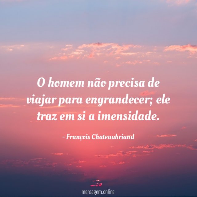 O homem não precisa de viajar para engrandecer
