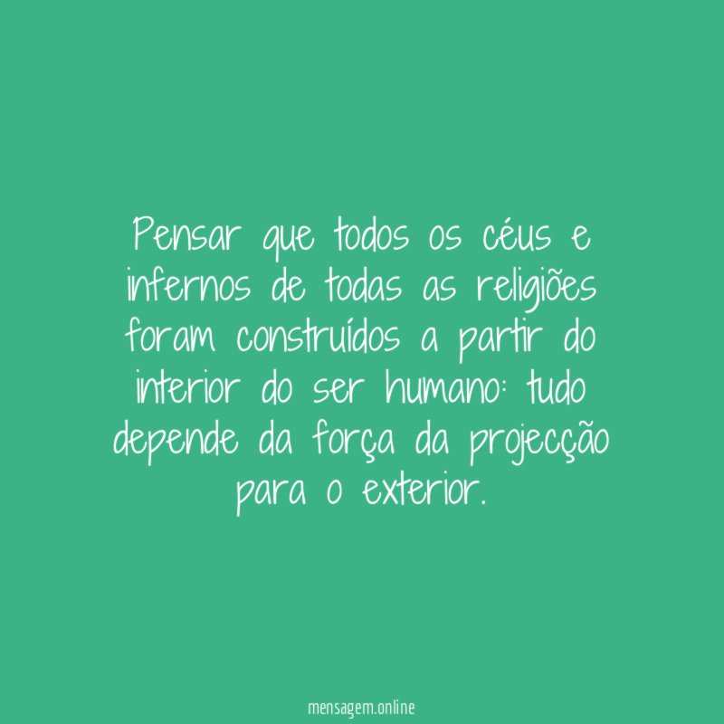 Pensar que todos os céus e infernos de