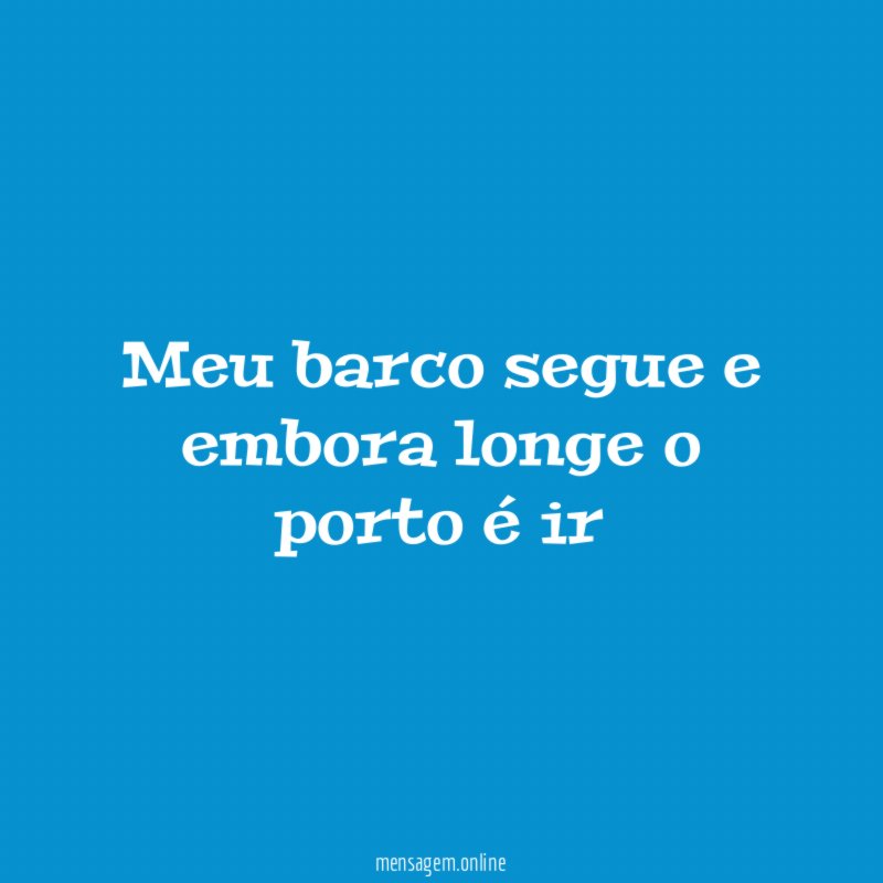 Meu barco segue e embora longe o porto é ir
