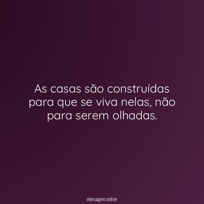 As casas são construídas para que se viva nelas