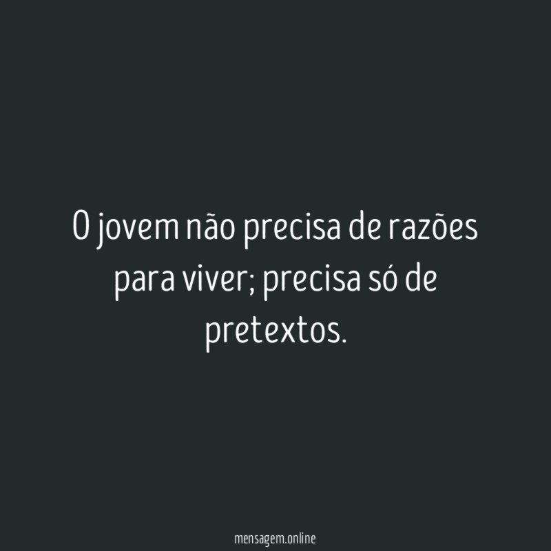 O jovem não precisa de razões para viver