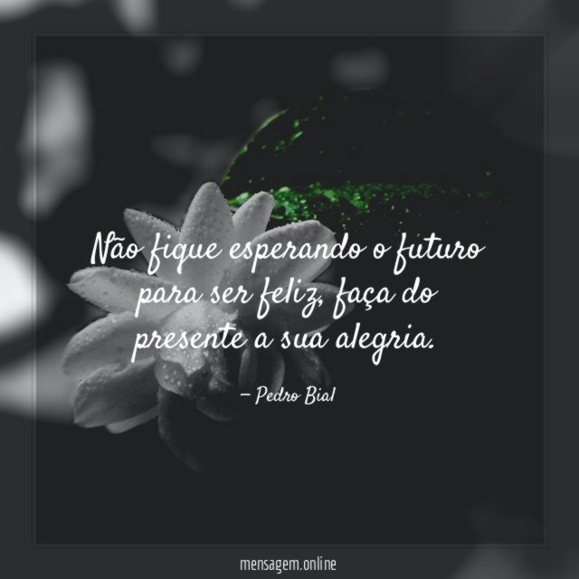 Não fique esperando o futuro para ser feliz