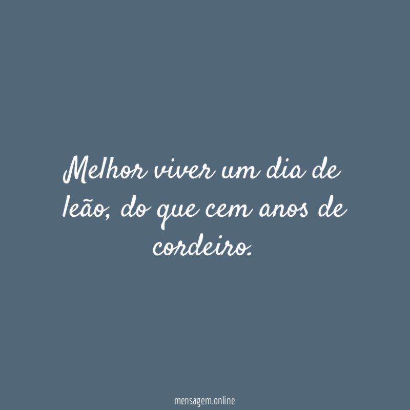 Melhor viver um dia de leão