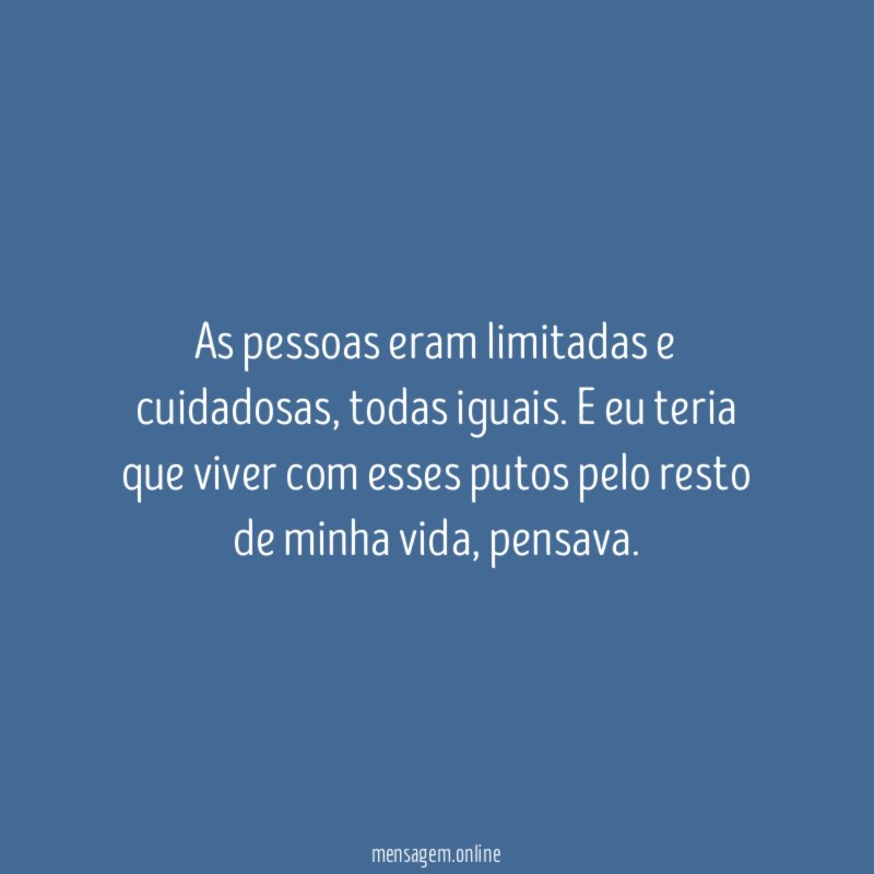 As pessoas eram limitadas e cuidadosas