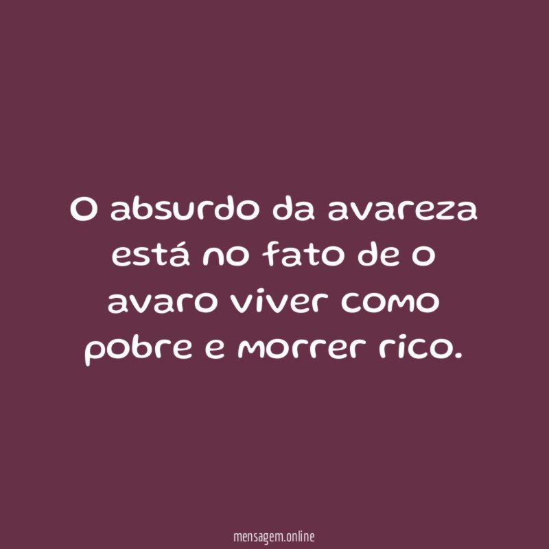O absurdo da avareza está no fato de