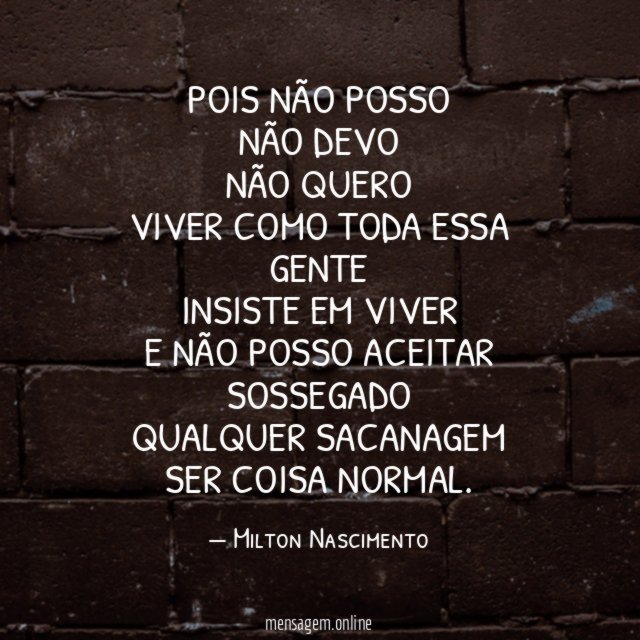 Pois não posso Não devo Não quero Viver como toda essa