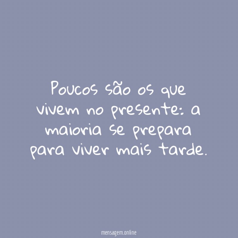 Poucos são os que vivem no presente