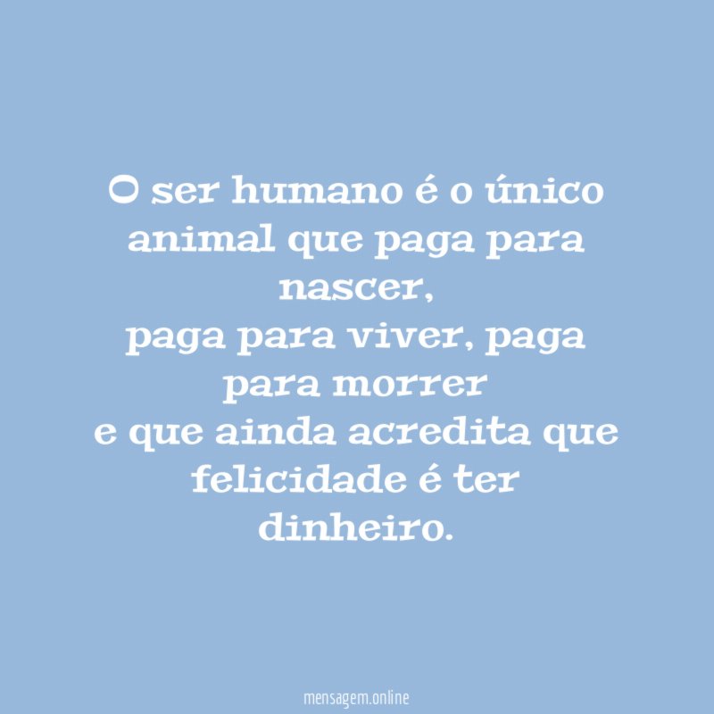 O ser humano é o único animal que paga para nascer