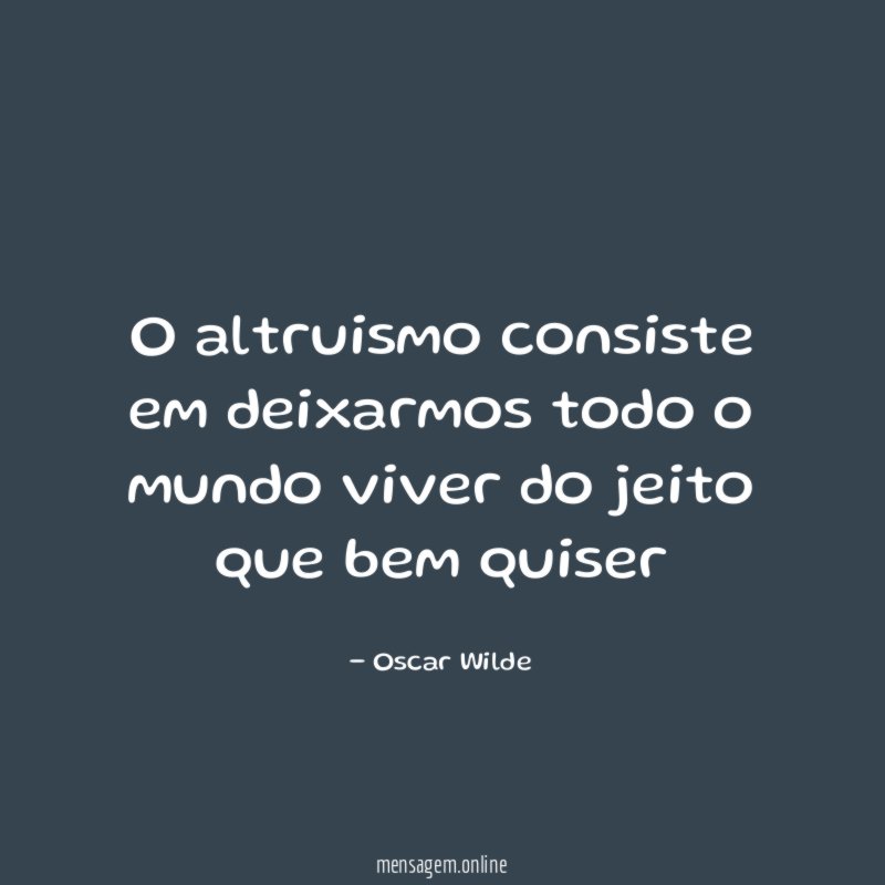O altruismo consiste em deixarmos todo o mundo