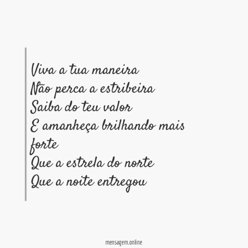 Viva a tua maneira Não perca a estribeira Saiba do