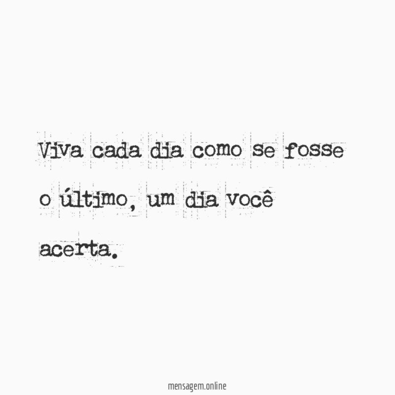 Viva cada dia como se fosse o último