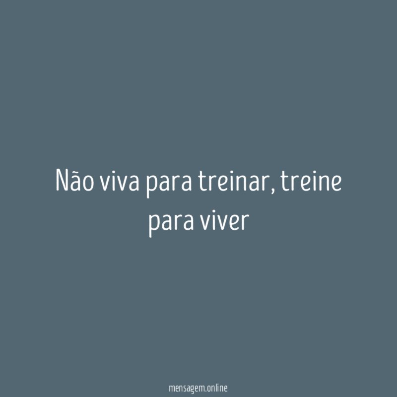 Não viva para treinar