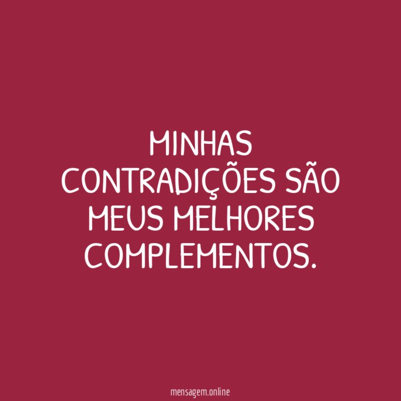 Minhas contradições são meus melhores complementos