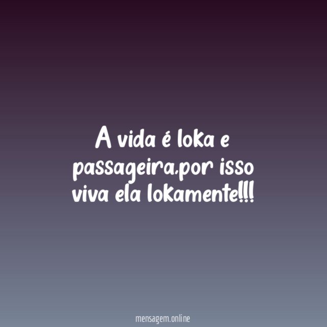 A vida é loka e passageira