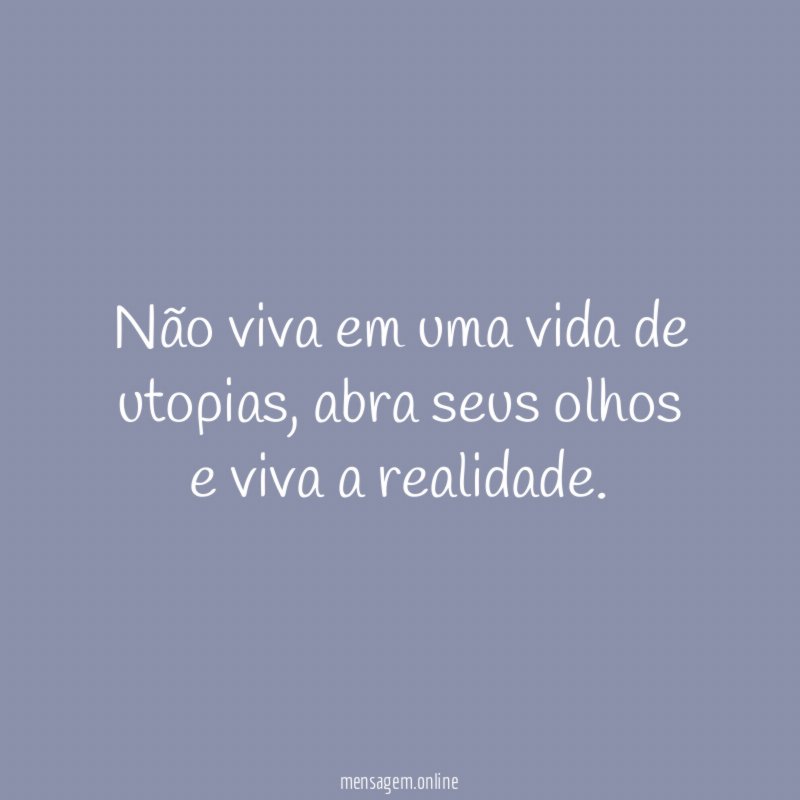 Não viva em uma vida de utopias
