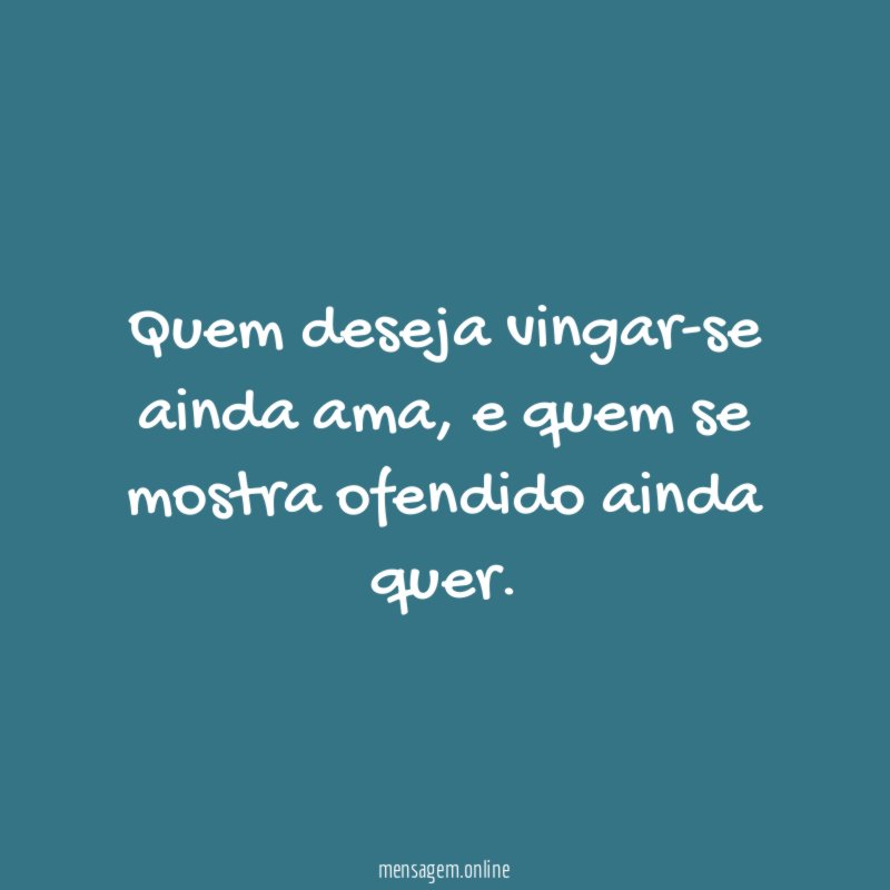 Quem deseja vingar-se ainda ama