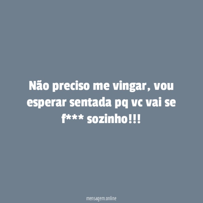 Não preciso me vingar