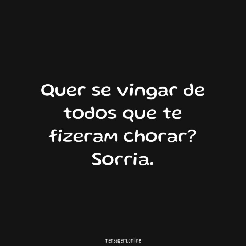 Quer se vingar de todos que te fizeram chorar