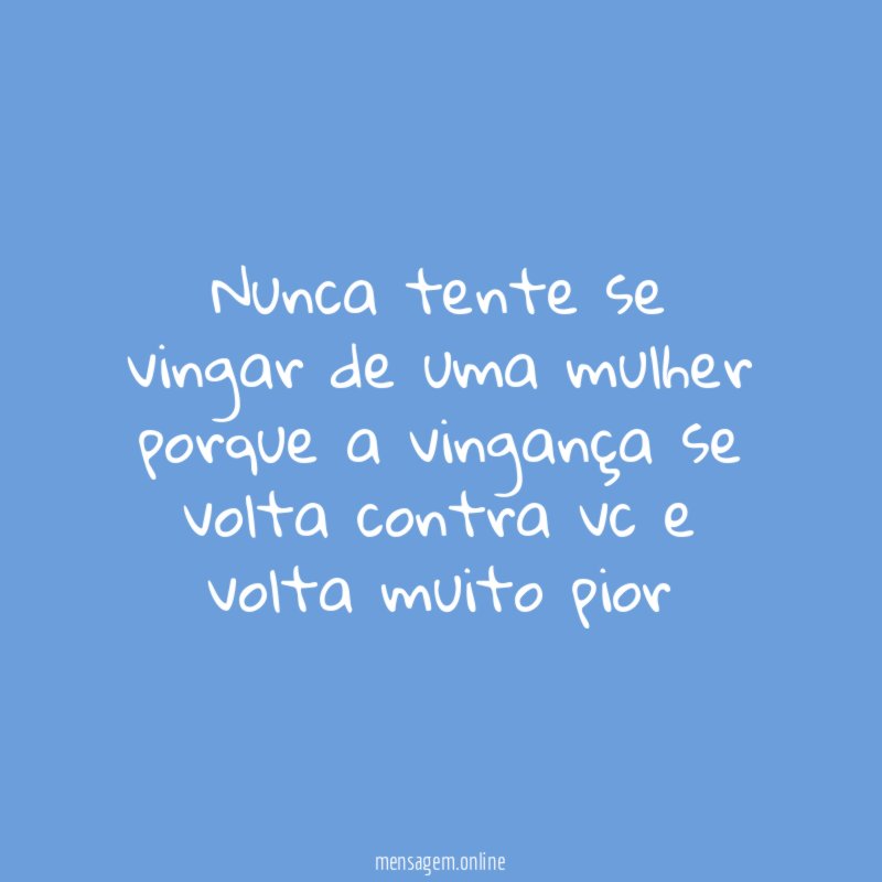 Nunca tente se vingar de uma mulher porque